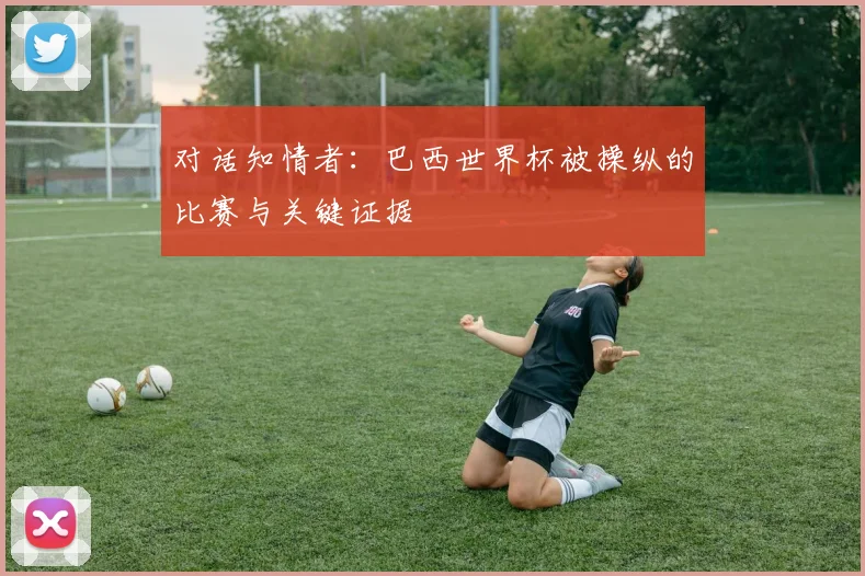 对话知情者：巴西世界杯被操纵的比赛与关键证据