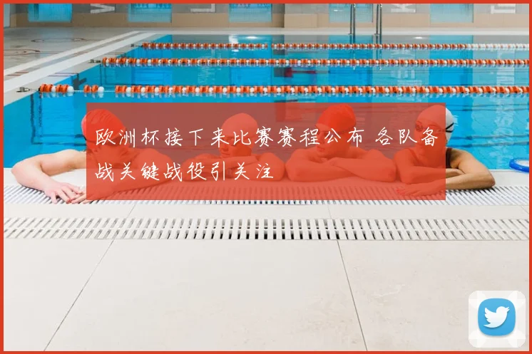 欧洲杯接下来比赛赛程公布 各队备战关键战役引关注