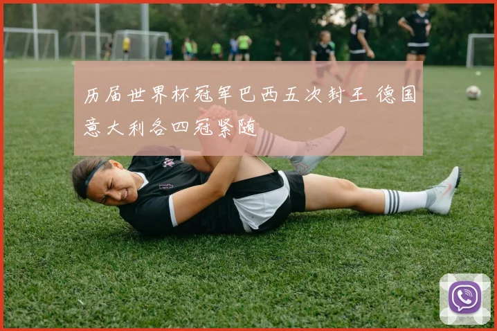历届世界杯冠军巴西五次封王 德国意大利各四冠紧随