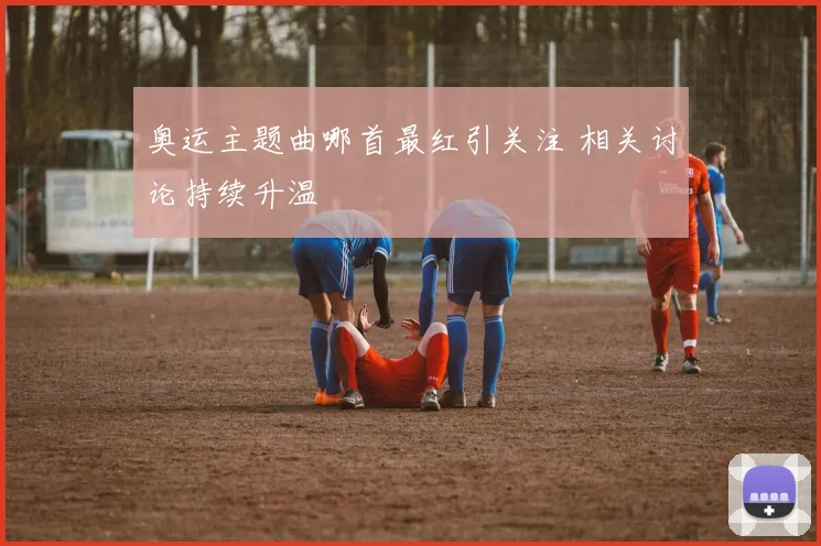奥运主题曲哪首最红引关注 相关讨论持续升温