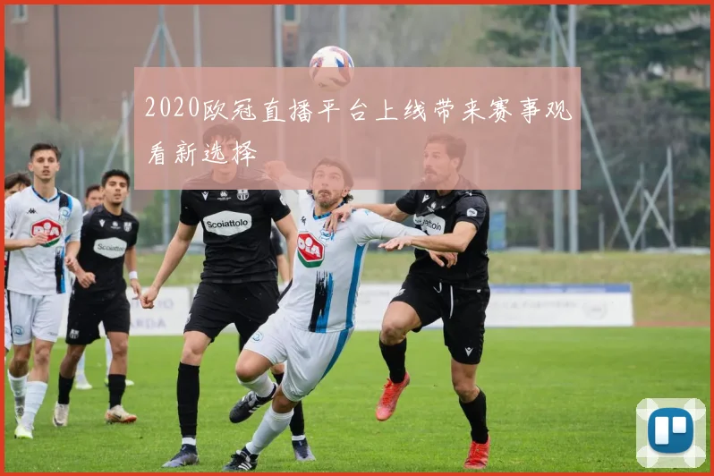 2020欧冠直播平台上线带来赛事观看新选择